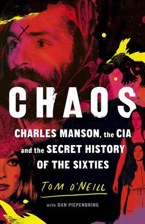 Chaos: Charles Manson, the CIA and the Secret History of the Sixties by Tom O'Neill