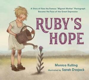 Ruby's Hope: A Story of How the Famous “Migrant Mother” Photograph Became the Face of the Great Depression by Sarah Dvojack, Monica Kulling