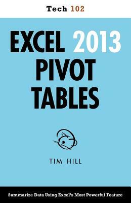 Excel 2013 Pivot Tables (Tech 102) by Tim Hill