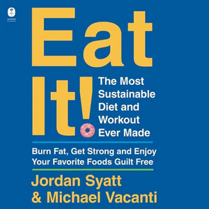  Eat It!: The Most Sustainable Diet and Workout Ever Made: Burn Fat, Get Strong, and Enjoy Your Favorite Foods Guilt Free  by Jordan Syatt, Michael Vacanti