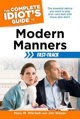 The Complete Idiot's Guide to Modern Manners Fast-Track by Mary M. Mitchell, Jim Weber