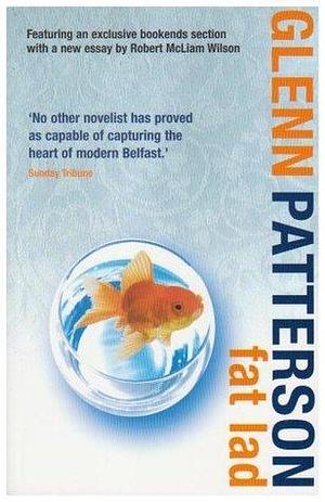 Fat Lad: A classic Belfast novel by one of the best contemporary Irish writers by Glenn Patterson, Glenn Patterson