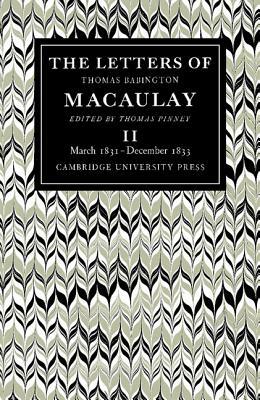 The Letters of Thomas Babington Macaulay: Volume 2, March 1831-December 1833 by Thomas Pinney, Thomas Macaulay