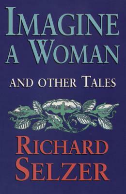 Imagine a Woman: And Other Tales by Richard Selzer