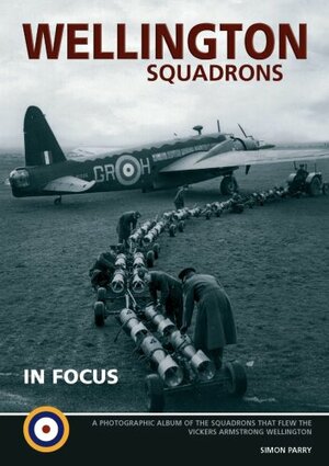 Wellington Squadrons In Focus: The Pictorial History Of The Vickers Wellington by Paul Freer, Simon W. Parry