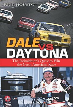 Dale Vs Daytona: The Intimidator's Quest to Win the Great American Race by Rick Houston