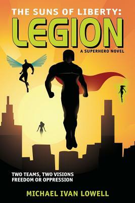 The Suns of Liberty: Legion: A Superhero Novel by Michael Ivan Lowell