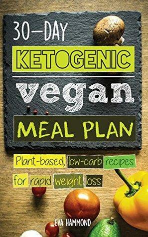 30-Day Ketogenic Vegan Meal Plan: Plant Based Low Carb Recipes for Rapid Weight Loss by Eva Hammond