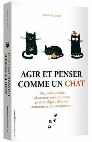 Agir et penser comme un chat by Stéphane Garnier