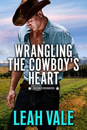 Wrangling the Cowboy's Heart by Leah Vale