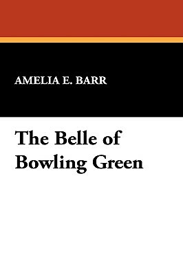 The Belle of Bowling Green by Amelia Edith Huddleston Barr