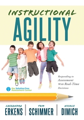 Instructional Agility: Responding to Assessment with Real-Time Decisions (Learn to Quickly Improve School Culture and Student Learning) by Nicole Dimich, Cassandra Erkens, Tom Schimmer