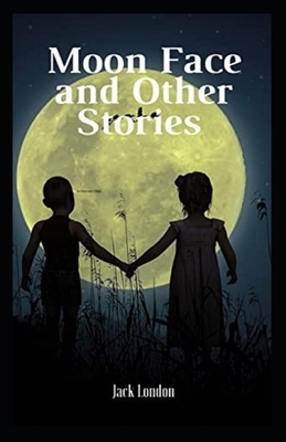 Moon-Face & Other Stories Illustrated by Jack London