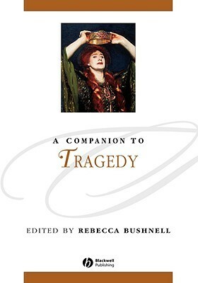 A Companion to Tragedy by Rebecca Bushnell