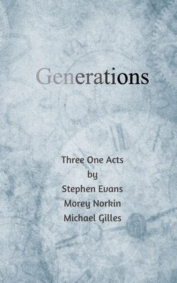 Generations: Three One Acts by Morey Norkin, Michael Gilles, Stephen Evans