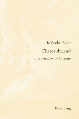 Chateaubriand; The Paradox of Change by Malcolm Scott