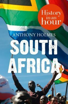 South Africa: History in an Hour by Anthony Holmes