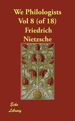 We Philologists Vol 8 (of 18) by Friedrich Nietzsche