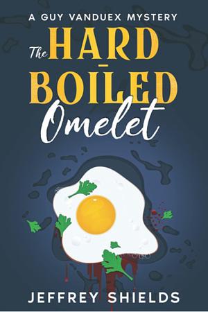 The Hard-Boiled Omelet: A Guy Vanduex Mystery by Jeffrey Shields