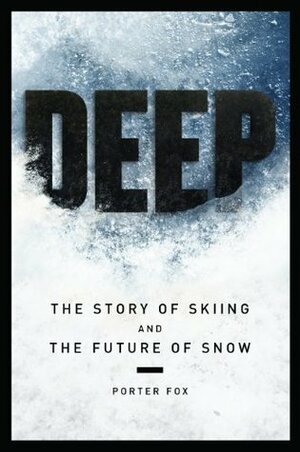 DEEP: The Story of Skiing and the Future of Snow by Porter Fox