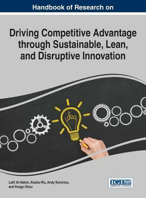 Handbook of Research on Driving Competitive Advantage through Sustainable, Lean, and Disruptive Innovation by 