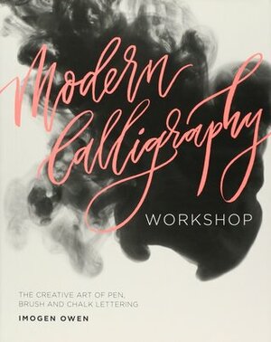 Modern Calligraphy Workshop: The Creative Art of Pen, Brush and Chalk Lettering by Imogen Owen