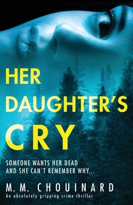 Her Daughter's Cry: An absolutely gripping crime thriller by M.M. Chouinard