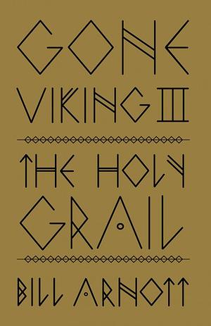 Gone Viking III: The Holy Grail by Bill Arnott