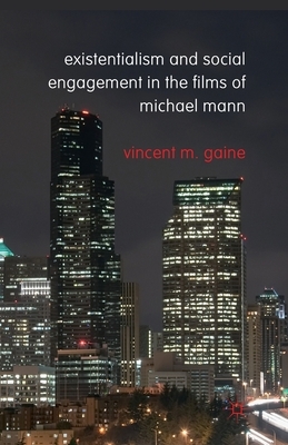 Existentialism and Social Engagement in the Films of Michael Mann by Vincent M. Gaine