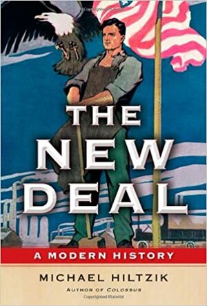 The New Deal: A Modern History by Michael A. Hiltzik