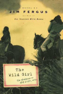 The Wild Girl: The Notebooks of Ned Giles, 1932 by Jim Fergus