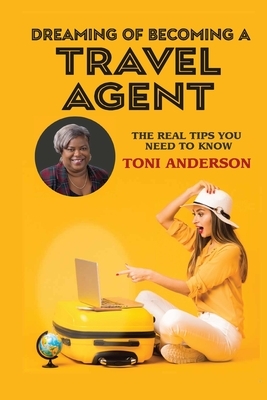 Dreaming of Becoming a Travel Agent: The Real Tips You Need to Know by Toni Anderson