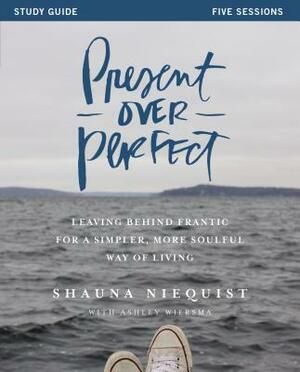 Present Over Perfect: Leaving Behind Frantic for a Simpler, More Soulful Way of Living by Shauna Niequist