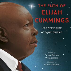 The Faith of Elijah Cummings: The North Star of Equal Justice by Carole Boston Weatherford, Laura Freeman