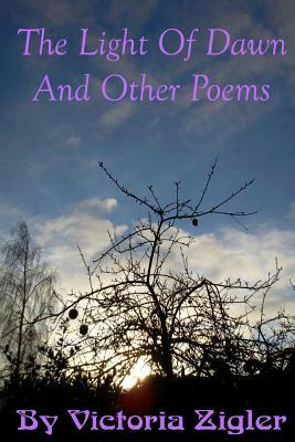 The Light Of Dawn And Other Poems by Victoria Zigler