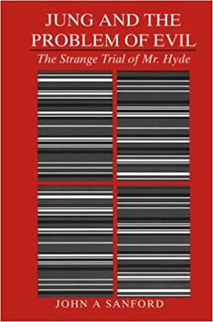 C.G. Jung and the Problem of Evil: The Strange Trial of Mr. Hyde by John A. Sanford