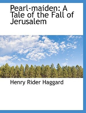 Pearl-Maiden: A Tale of the Fall of Jerusalem by H. Rider Haggard