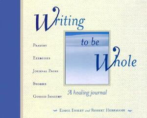 Writing to Be Whole: A Healing Journal by Eddie Ensley