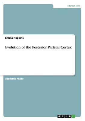 Evolution of the Posterior Parietal Cortex by Emma Hopkins