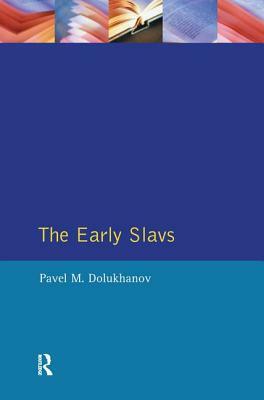 The Early Slavs: Eastern Europe from the Initial Settlement to the Kievan Rus by Pavel Dolukhanov