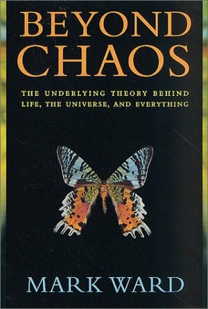 Beyond Chaos: The Underlying Theory Behind Life, the Universe, and Everything by Mark Ward