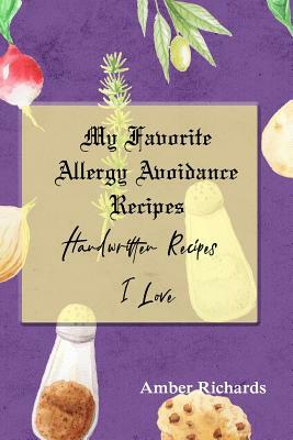 My Favorite Allergy Avoidance Recipes: Handwritten Recipes I Love by Amber Richards