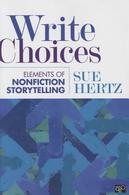 Write Choices: Elements of Nonfiction Storytelling by Susan (Sue) M. Hertz