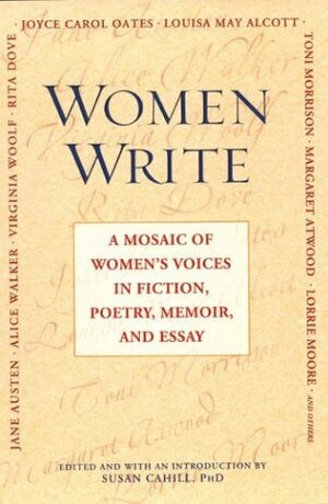 Women Write: A Mosaic Of Women's Voices in Fiction, Poetry, Memoir and Essay by Susan Cahill