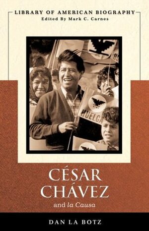 Cesar Chavez and La Causa by Dan La Botz