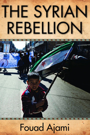 The Syrian Rebellion by Fouad Ajami