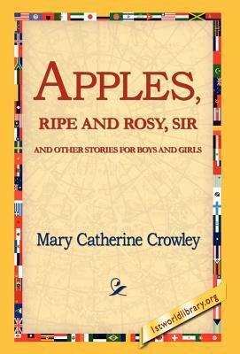 Apples, Ripe and Rosy, Sir by Mary Catherine Crowley