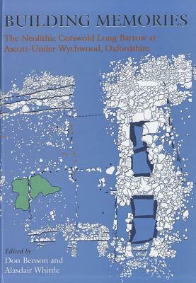 Building Memories: The Neolithic Cotswold Long Barrow at Ascott-Under-Wychwood, Oxfordshire by Alasdair Whittle