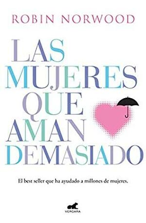 Las mujeres que aman demasiado: El best seller que ha ayudado a millones de mujeres by Robin Norwood