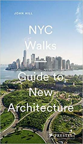 NYC Walks: Guide to New Architecture by John Hill